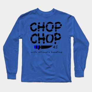 Chop chop Long Sleeve T-Shirt